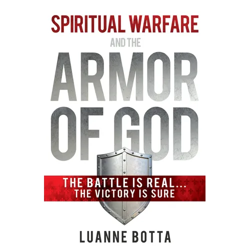 Spiritual Warfare and the Armor of God: The Battle Is Real...the Victory Is Sure