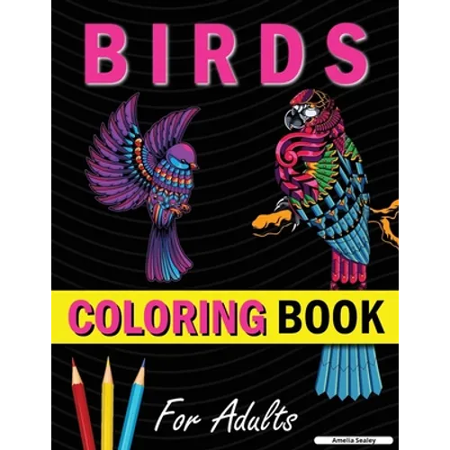 Amazing Birds Adult Coloring Book: Beautiful Birds Coloring Book for Relaxation and Stress Relief