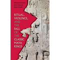 Ritual, Violence, and the Fall of the Classic Maya Kings