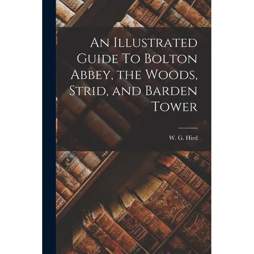 An Illustrated Guide To Bolton Abbey, the Woods, Strid, and Barden Tower
