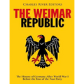 The Weimar Republic: The History of Germany After World War I Before the Rise of the Nazi Party
