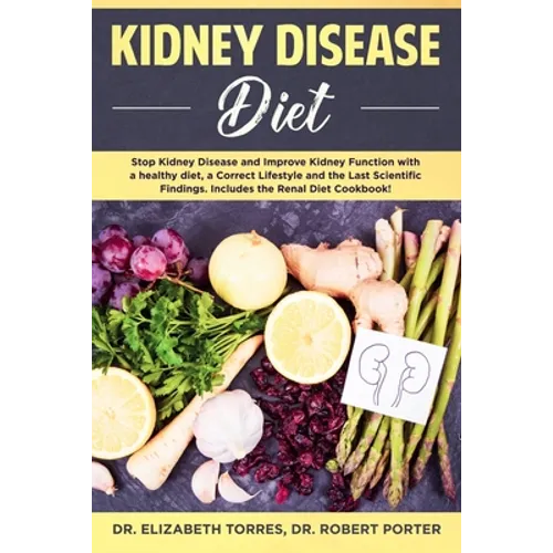 Kidney Disease Diet: Stop Kidney Disease and Improve Kidney Function with a Healthy Diet, a Correct Lifestyle and the Latest Scientific Fin