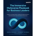 The Immersive Metaverse Playbook for Business Leaders: A guide to strategic decision-making and implementation in the metaverse for improved products