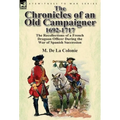 The Chronicles of an Old Campaigner 1692-1717: The Recollections of a French Dragoon Officer During the War of Spanish Succession