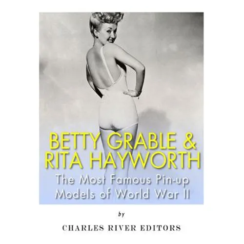 Betty Grable & Rita Hayworth: The Most Famous Pin-Up Models of World War II