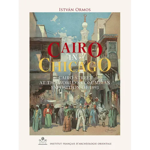 Cairo in Chicago: Cairo Street at the World's Columbian Exposition of 1893
