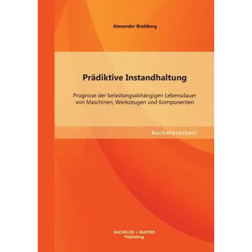 Prädiktive Instandhaltung: Prognose der belastungsabhängigen Lebensdauer von Maschinen, Werkzeugen und Komponenten