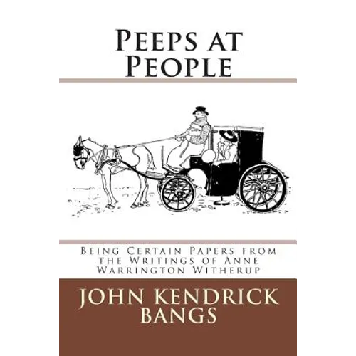 Peeps at People: Being Certain Papers from the Writings of Anne Warrington Witherup
