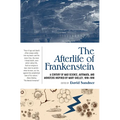 The Afterlife of Frankenstein: A Century of Mad Science, Automata, and Monsters Inspired by Mary Shelley, 1818-1918