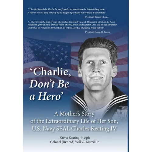 'Charlie, Don't Be a Hero': A Mother's Story of the Extraordinary Life of Her Son, U.S. Navy SEAL Charles Keating IV