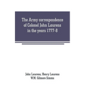 The Army correspondence of Colonel John Laurens in the years 1777-8