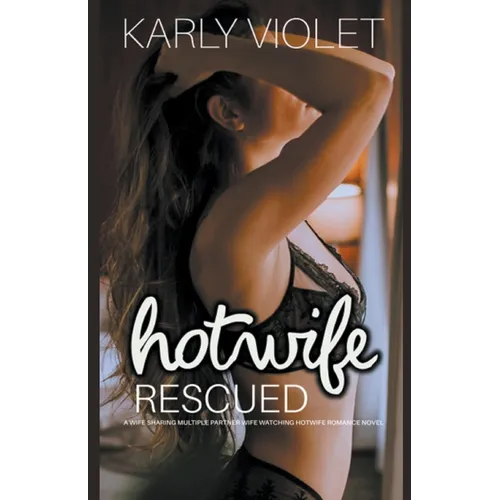 Hotwife Rescued - A Wife Sharing Multiple Partner Wife Watching Hotwife Romance Novel