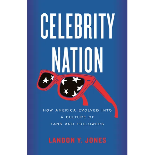 Celebrity Nation: How America Evolved Into a Culture of Fans and Followers
