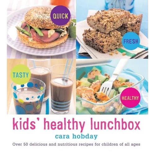 Kids Healthy Lunchbox: Over 50 Delicious and Nutritious Recipes for Children of All Ages