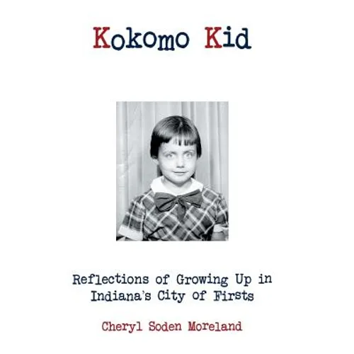 Kokomo Kid: Reflections of Growing Up in Indiana's City of Firsts