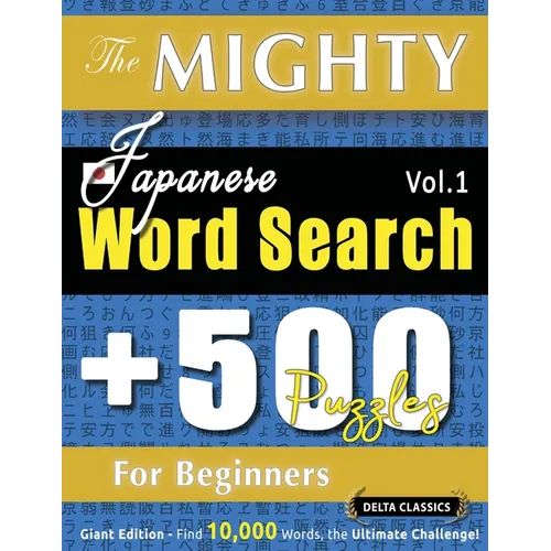 The Mighty Japanese Word Search - 500 Puzzles for Beginners - Delta Classics - Giant Edition - Find 10,000 Words, the Ultimate Challenge!