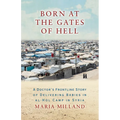 Born at the Gates of Hell: A Doctor's Frontline Story of Delivering Babies in Al-Hol Camp in Syria