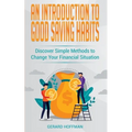 An Introduction to Good Saving Habits: Discover Simple Methods to Change Your Financial Situation