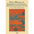 The Mexican Experience in Chicago: Early Memories and Echoes in Our Time