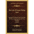 The Life Of Saint Philip Neri: Apostle Of Rome And Founder Of The Congregation Of The Oratory (1902)