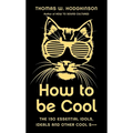 How to Be Cool: The 150 Essential Idols, Ideals and Other Cool S***
