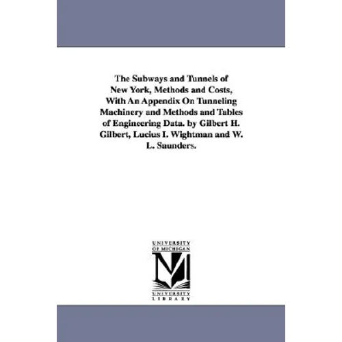 The Subways and Tunnels of New York, Methods and Costs, with an Appendix on Tunneling Machinery and Methods and Tables of Engineering Data. by Gilbert