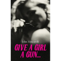 Give a Girl a Gun...