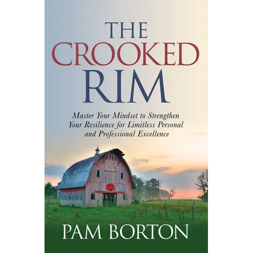 The Crooked Rim: Master Your Mindset to Strengthen Your Resilience for Limitless Personal and Professional Excellence