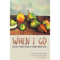 When I Go: Selected French Poems of Rainer Maria Rilke