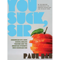 You Suck, Sir: Chronicles of a High School English Teacher and the Smartass Students Who Schooled Him