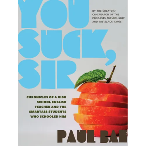 You Suck, Sir: Chronicles of a High School English Teacher and the Smartass Students Who Schooled Him