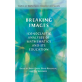Breaking Images: Iconoclastic Analyses of Mathematics and its Education