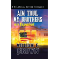 Aim True, My Brothers en Español: Un thriller antiterrorista del FBI de Eddie Barnett
