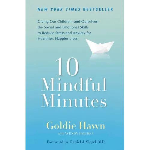 10 Mindful Minutes: Giving Our Children--And Ourselves--The Social and Emotional Skills to Reduce Stress and Anxiety for Healthier, Happy Lives