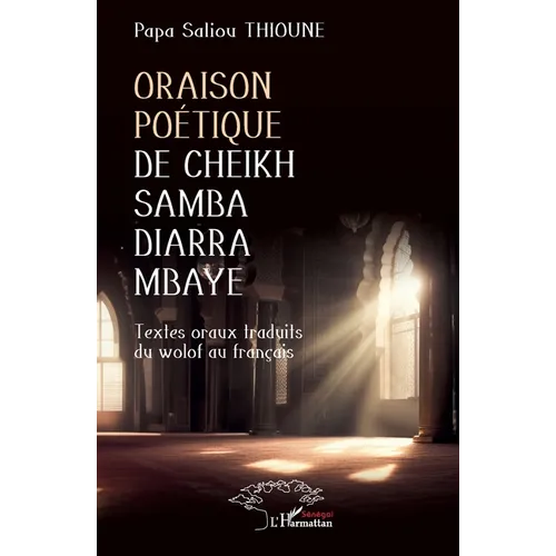 Oraison poétique de Cheikh Samba Diarra Mbaye: Textes oraux traduits du wolof au français