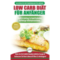 Low Carb Diät Für Anfänger: Die Ultimative Anleitung Für Anfänger Zur Low-carb-diät + 45 Köstliche Und Bewährte Rezepte Für Die Fettverbrennung (Büche