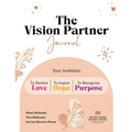The Vision Partner Journal: Your Invitation To Declare Love, Inspire Hope, & Recognize Purpose