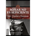 SOÑAR NO ES SUFICIENTE. José - Director y Presidente