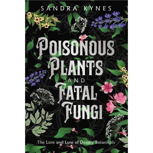 Poisonous Plants and Fatal Fungi: The Lore and Lure of Deadly Botanicals