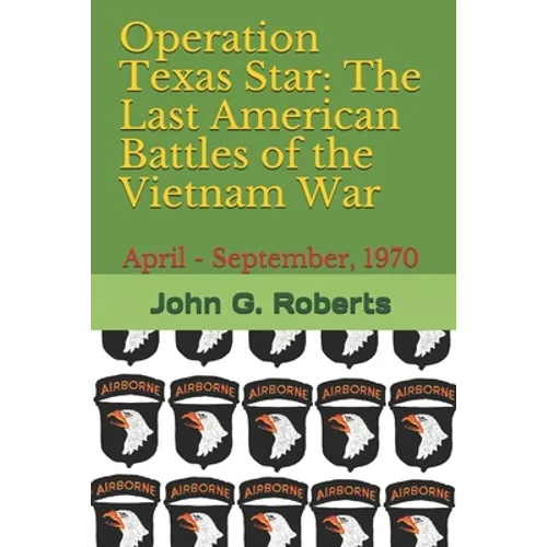 Operation Texas Star: The Last American Battles of the Vietnam War: April - September, 1970