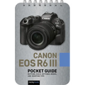 Canon EOS R6 III: Pocket Guide: Buttons, Dials, Settings, Modes, and Shooting Tips