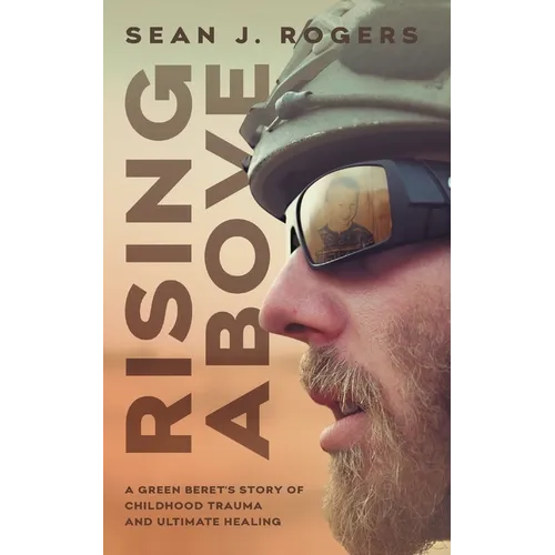 Rising Above: A Green Beret's Story of Childhood Trauma and Ultimate Healing