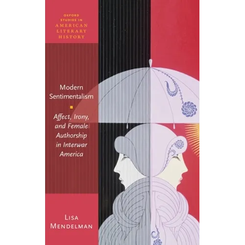 Modern Sentimentalism: Affect, Irony, and Female Authorship in Interwar America