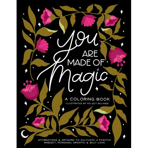 You Are Made of Magic: A Coloring Book with Affirmations and Artwork to Cultivate a Positive Mindset, Personal Growth, and Self-Love