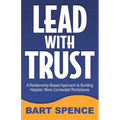 Lead with Trust: A Relationship-Based Approach to Building Happier, More Connected Workplaces