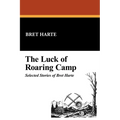 The Luck of Roaring Camp: Selected Stories of Bret Harte
