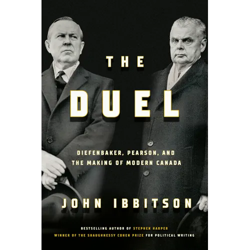 The Duel: Diefenbaker, Pearson and the Making of Modern Canada