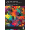 Living and Containing Psychoanalysis in Institutions: Psychoanalysts Working Together