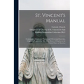 St. Vincent's Manual: Containing a Selection of Prayers and Devotional Exercises, Originally Prepared for Use of the Sisters of Charity in t