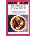 Cirrhosis Cookbook: A Complete Guide With Simple, Delicious And Nutritious Recipes To Reverse Fatty Liver Disease And Improve Overall Heal